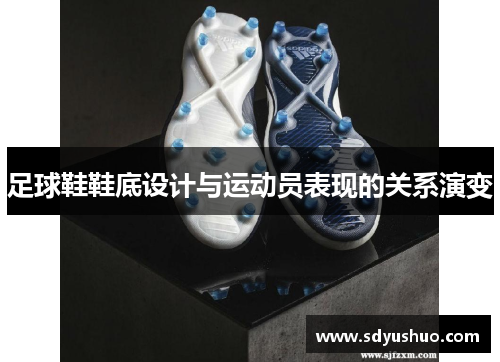足球鞋鞋底设计与运动员表现的关系演变